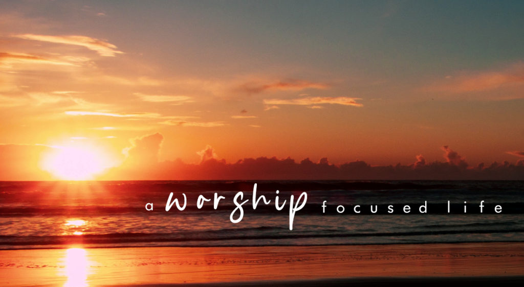 A Worship Focused Life