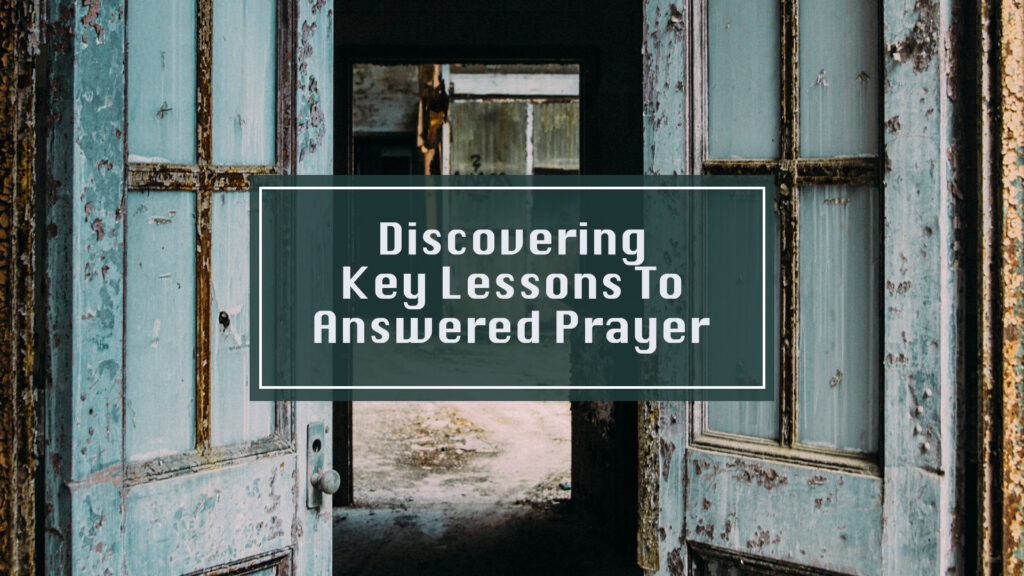 Discovering Key Lessons To Answered Prayer