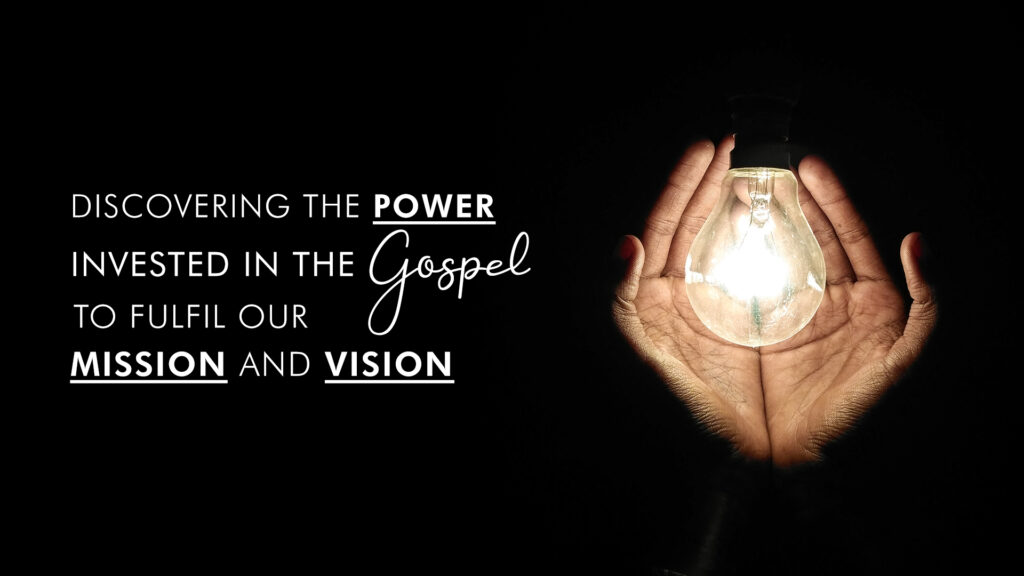 Discovering The Power Invested In The Gospel To Fulfil Our Mission & Vision