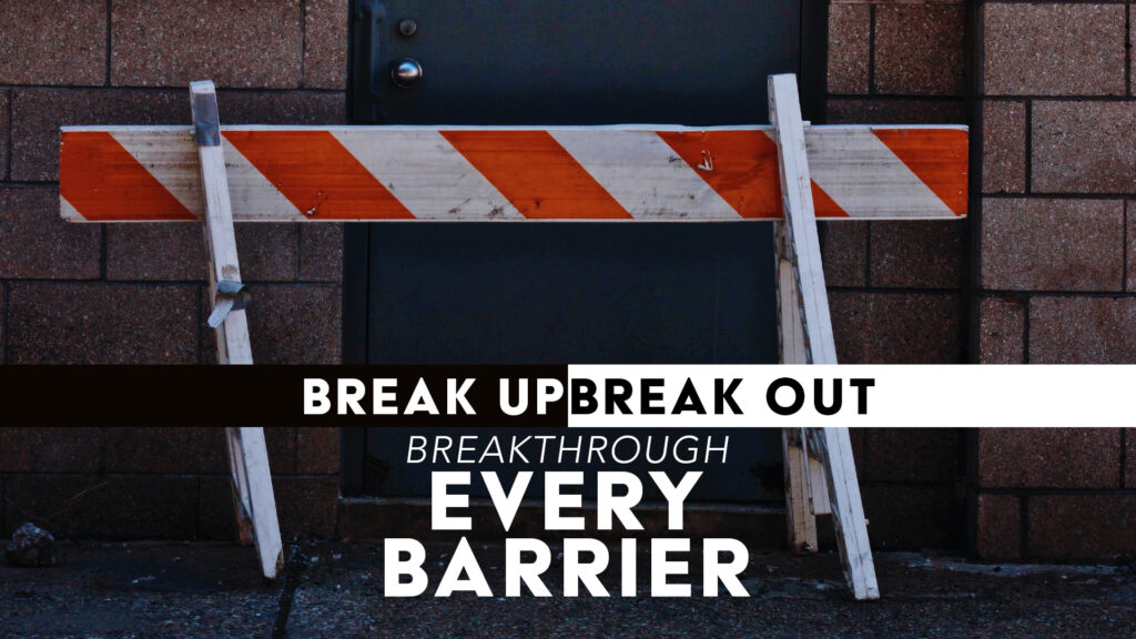 Break Up, Break Out, Breakthrough Every Barrier