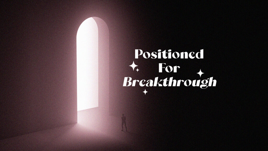 Positioned For Breakthrough (Pt.3)