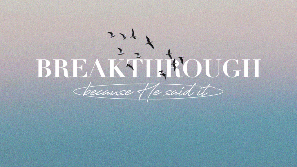 Breakthrough – Because He Said It