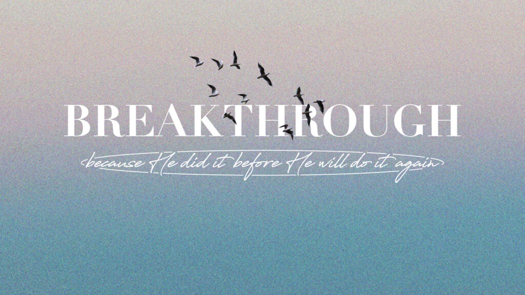 Breakthrough – Because He Did It Before He Will Do It Again