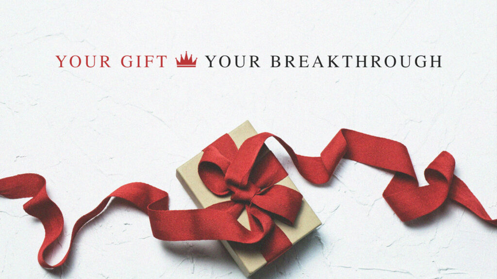 Your Gift. Your Breakthrough