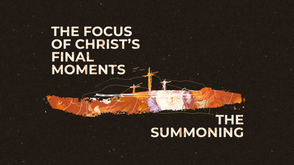 The Focus of Christ’s final Moments – The Summoning