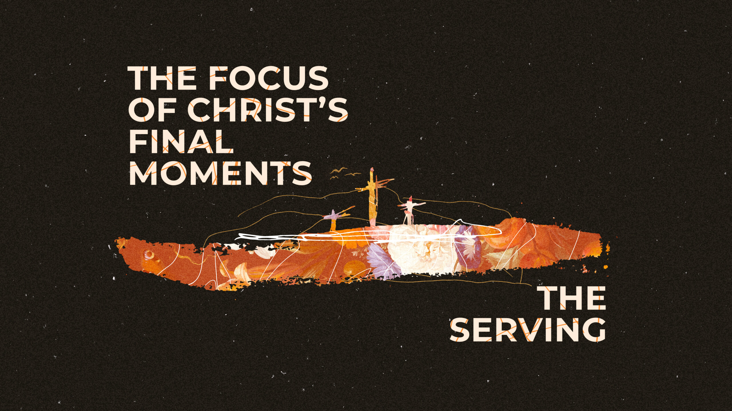 The Focus of Christ's final Moments - The Serving